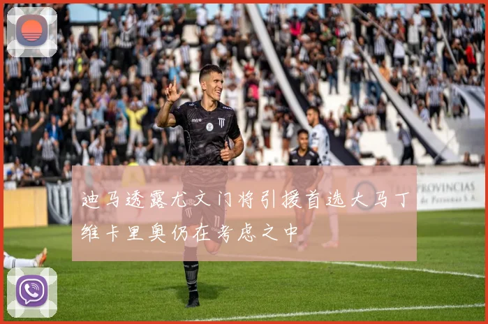 迪马透露尤文门将引援首选大马丁维卡里奥仍在考虑之中